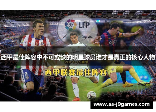 西甲最佳阵容中不可或缺的明星球员谁才是真正的核心人物