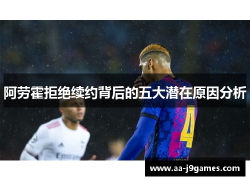 阿劳霍拒绝续约背后的五大潜在原因分析