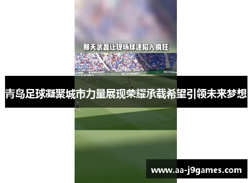 青岛足球凝聚城市力量展现荣耀承载希望引领未来梦想