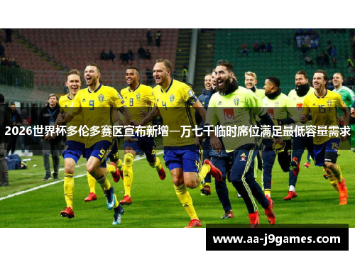 2026世界杯多伦多赛区宣布新增一万七千临时席位满足最低容量需求 2026世界杯多伦多赛区宣布新增一万七千临时席位满足最低容量需求