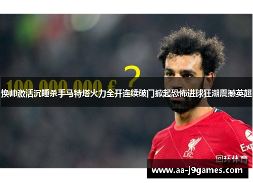 换帅激活沉睡杀手马特塔火力全开连续破门掀起恐怖进球狂潮震撼英超
