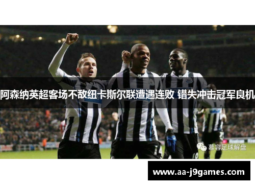 阿森纳英超客场不敌纽卡斯尔联遭遇连败 错失冲击冠军良机